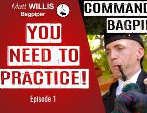 Command Your Bagpipe! Episode 1: YOU NEED TO PRACTICE